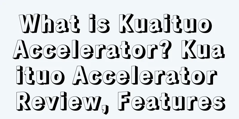 What is Kuaituo Accelerator? Kuaituo Accelerator Review, Features