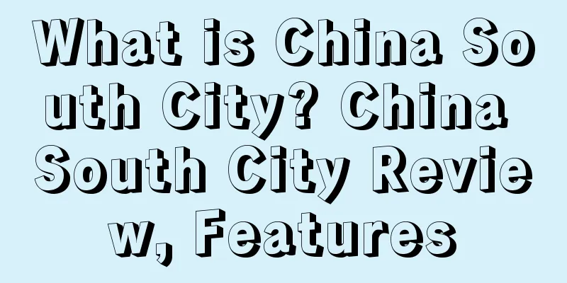 What is China South City? China South City Review, Features
