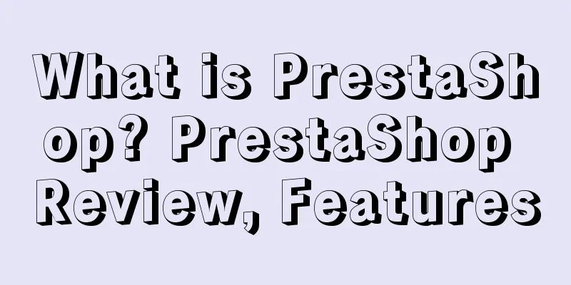 What is PrestaShop? PrestaShop Review, Features