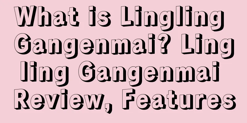 What is Lingling Gangenmai? Lingling Gangenmai Review, Features