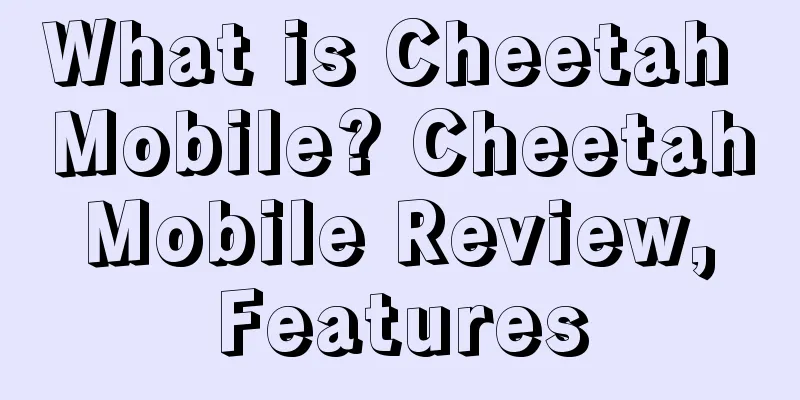 What is Cheetah Mobile? Cheetah Mobile Review, Features