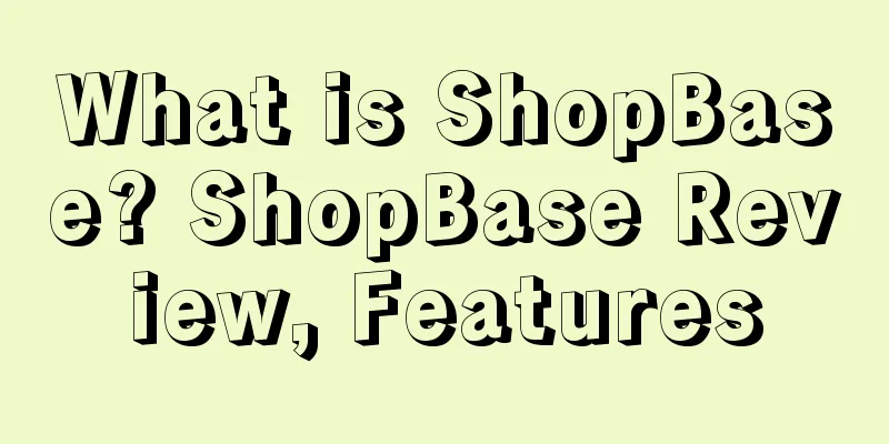 What is ShopBase? ShopBase Review, Features