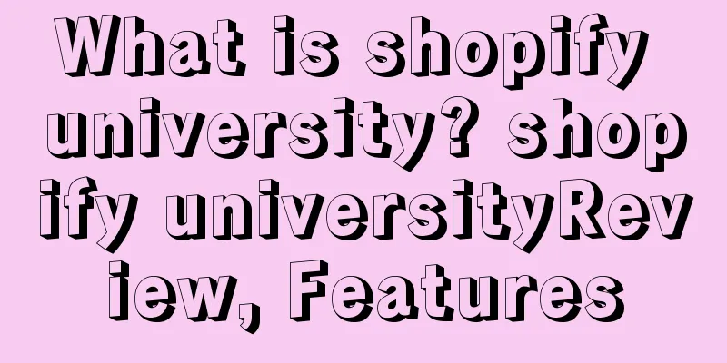 What is shopify university? shopify universityReview, Features