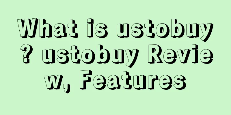 What is ustobuy? ustobuy Review, Features