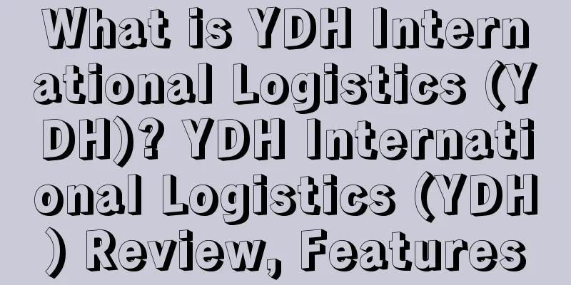 What is YDH International Logistics (YDH)? YDH International Logistics (YDH) Review, Features