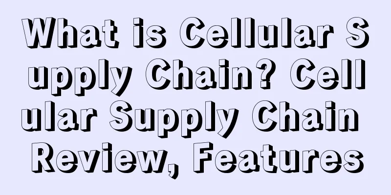 What is Cellular Supply Chain? Cellular Supply Chain Review, Features