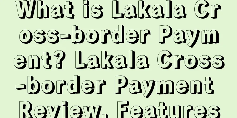 What is Lakala Cross-border Payment? Lakala Cross-border Payment Review, Features