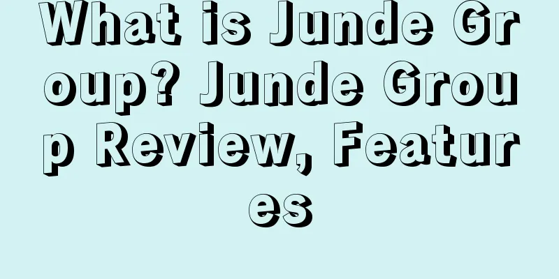 What is Junde Group? Junde Group Review, Features