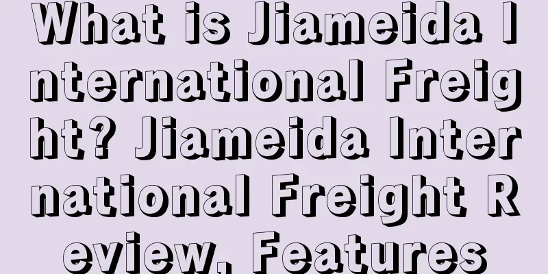 What is Jiameida International Freight? Jiameida International Freight Review, Features