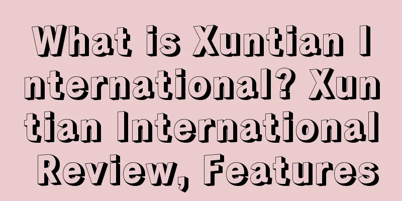 What is Xuntian International? Xuntian International Review, Features