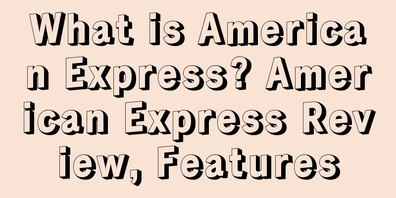 What is American Express? American Express Review, Features