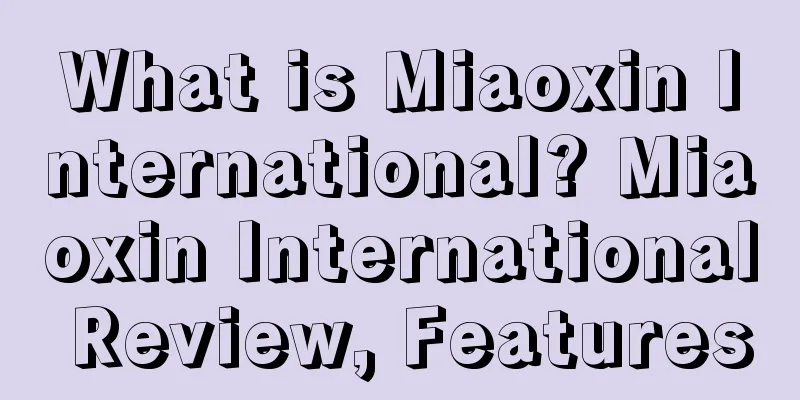 What is Miaoxin International? Miaoxin International Review, Features