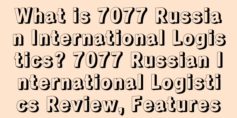 What is 7077 Russian International Logistics? 7077 Russian International Logistics Review, Features
