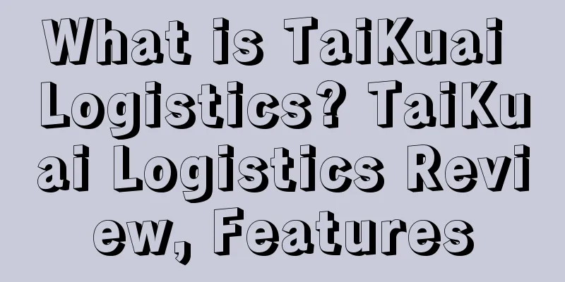 What is TaiKuai Logistics? TaiKuai Logistics Review, Features