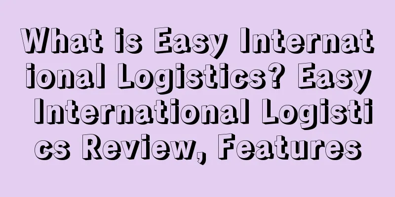 What is Easy International Logistics? Easy International Logistics Review, Features