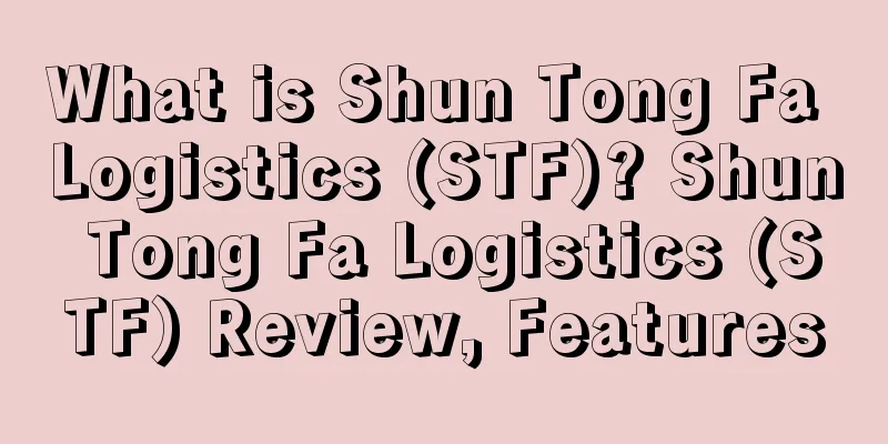 What is Shun Tong Fa Logistics (STF)? Shun Tong Fa Logistics (STF) Review, Features