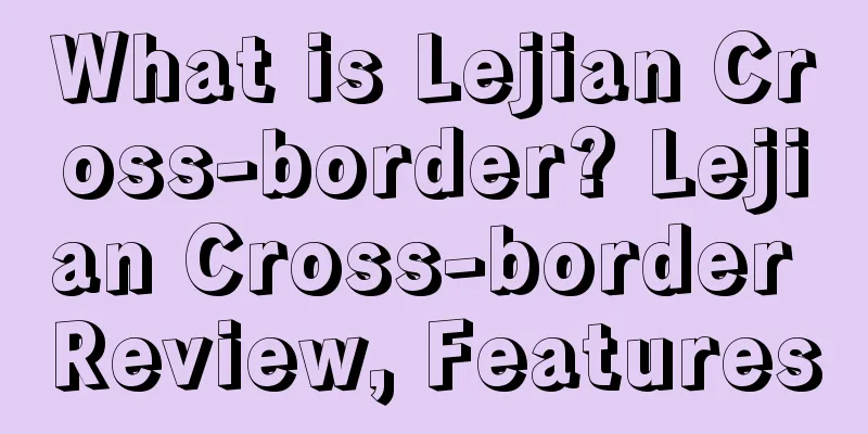 What is Lejian Cross-border? Lejian Cross-border Review, Features