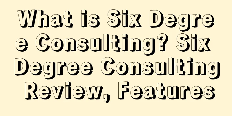 What is Six Degree Consulting? Six Degree Consulting Review, Features