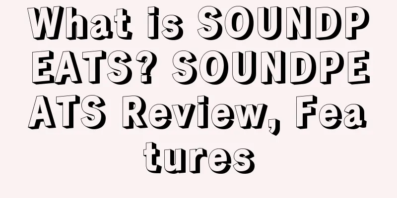 What is SOUNDPEATS? SOUNDPEATS Review, Features