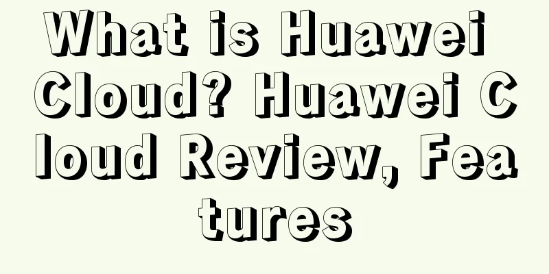 What is Huawei Cloud? Huawei Cloud Review, Features