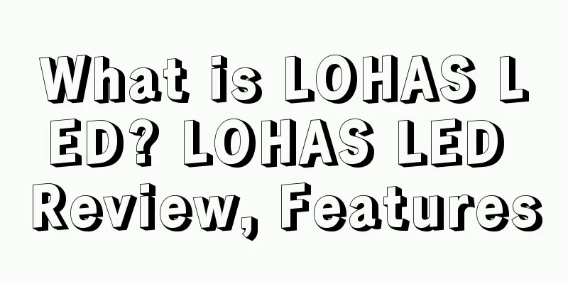 What is LOHAS LED? LOHAS LED Review, Features