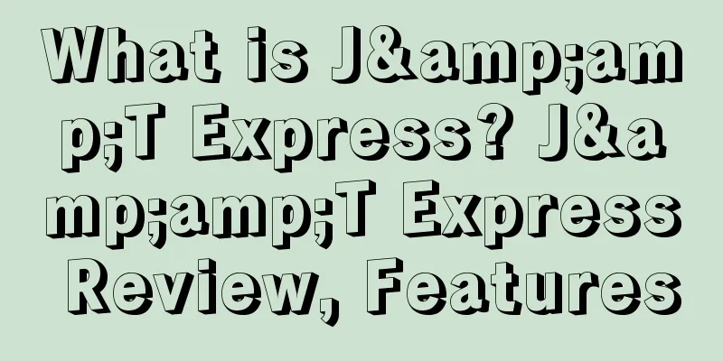 What is J&amp;T Express? J&amp;T Express Review, Features