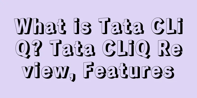 What is Tata CLiQ? Tata CLiQ Review, Features