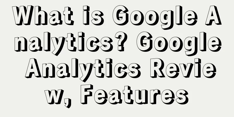 What is Google Analytics? Google Analytics Review, Features