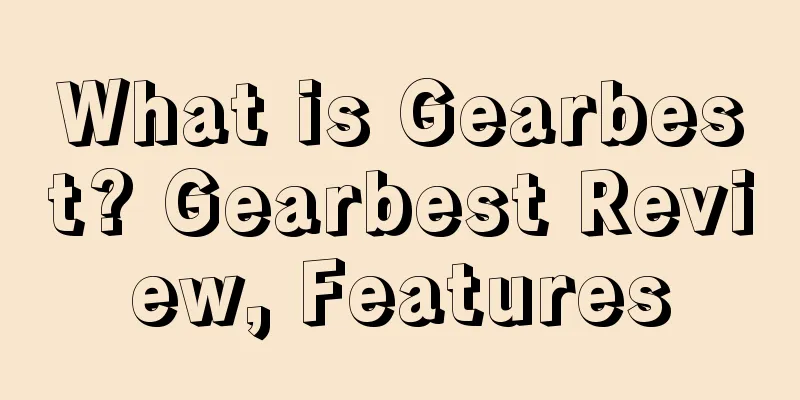 What is Gearbest? Gearbest Review, Features