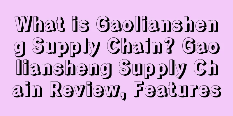 What is Gaoliansheng Supply Chain? Gaoliansheng Supply Chain Review, Features