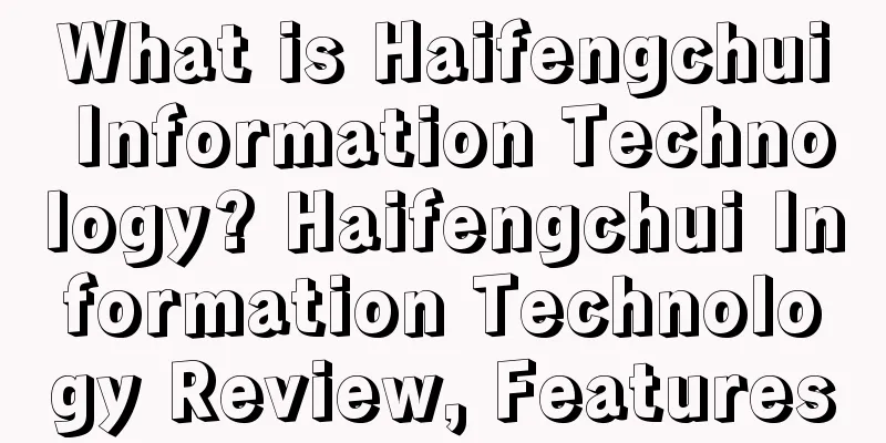 What is Haifengchui Information Technology? Haifengchui Information Technology Review, Features