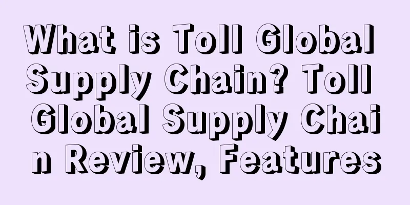 What is Toll Global Supply Chain? Toll Global Supply Chain Review, Features