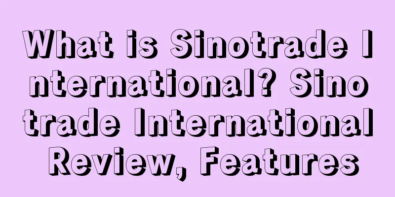 What is Sinotrade International? Sinotrade International Review, Features