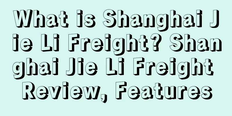 What is Shanghai Jie Li Freight? Shanghai Jie Li Freight Review, Features