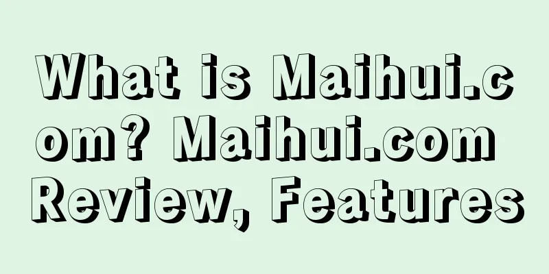 What is Maihui.com? Maihui.com Review, Features