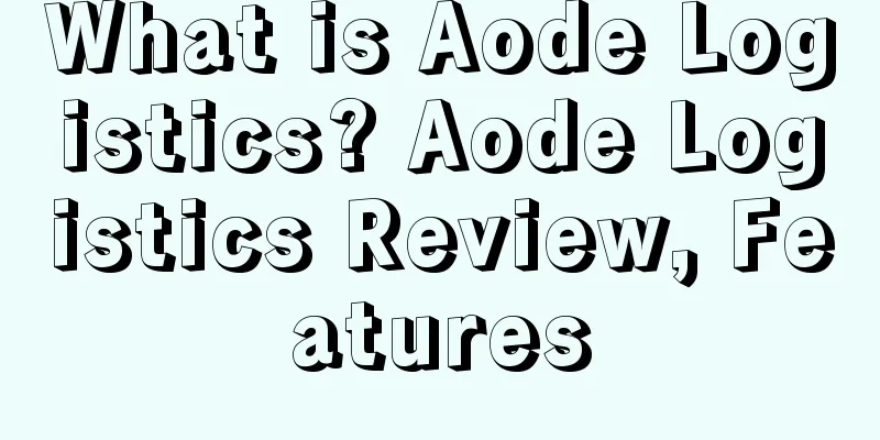 What is Aode Logistics? Aode Logistics Review, Features