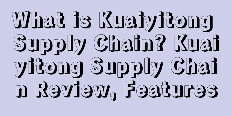 What is Kuaiyitong Supply Chain? Kuaiyitong Supply Chain Review, Features