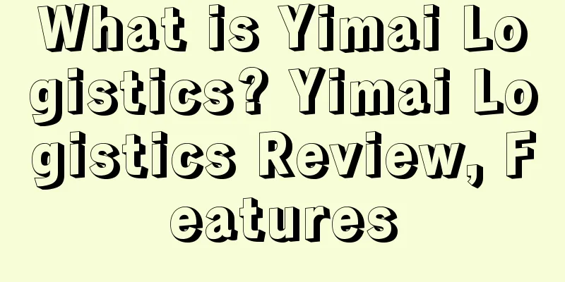 What is Yimai Logistics? Yimai Logistics Review, Features