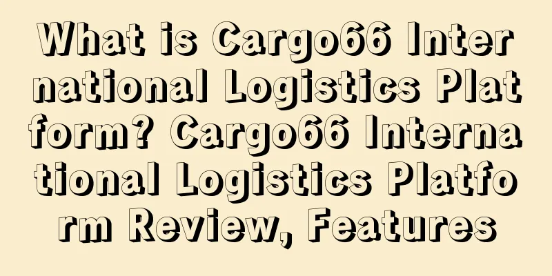What is Cargo66 International Logistics Platform? Cargo66 International Logistics Platform Review, Features