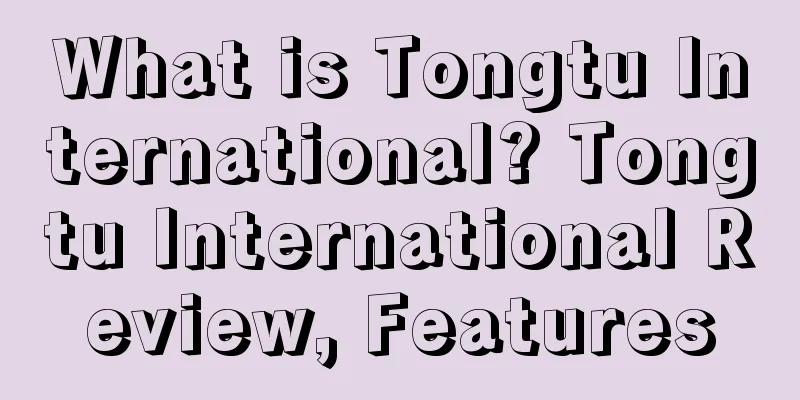 What is Tongtu International? Tongtu International Review, Features