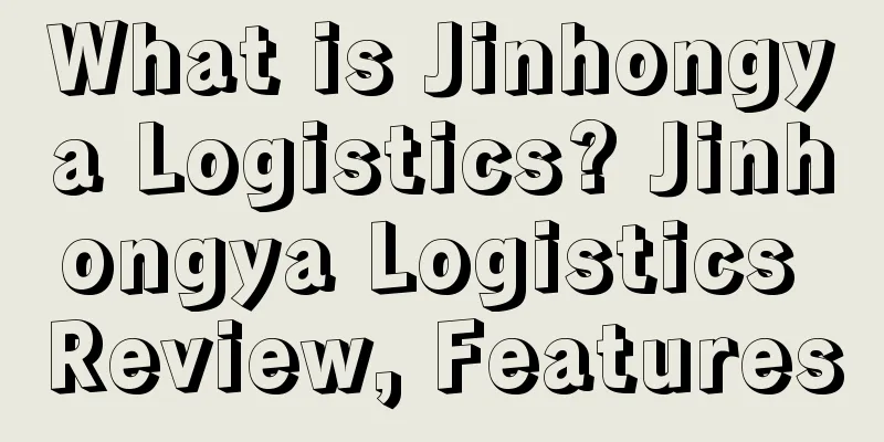 What is Jinhongya Logistics? Jinhongya Logistics Review, Features
