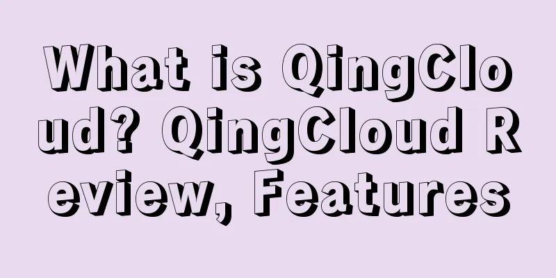 What is QingCloud? QingCloud Review, Features
