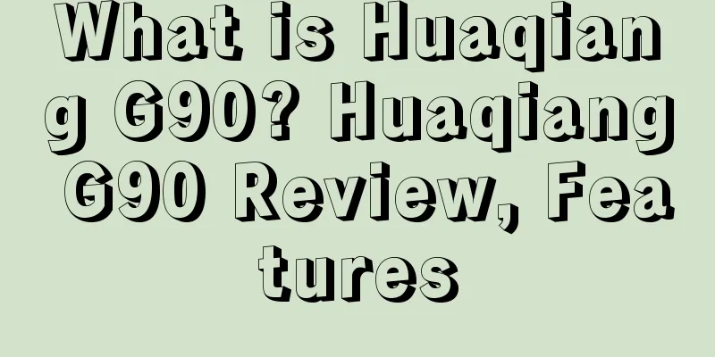 What is Huaqiang G90? Huaqiang G90 Review, Features