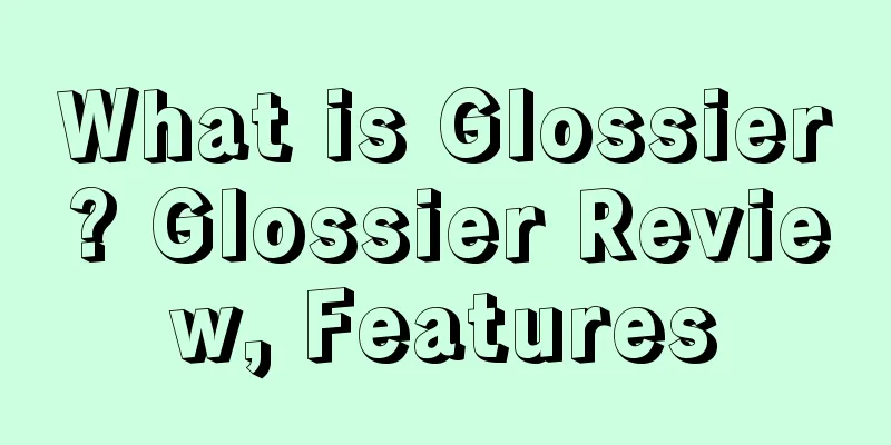 What is Glossier? Glossier Review, Features