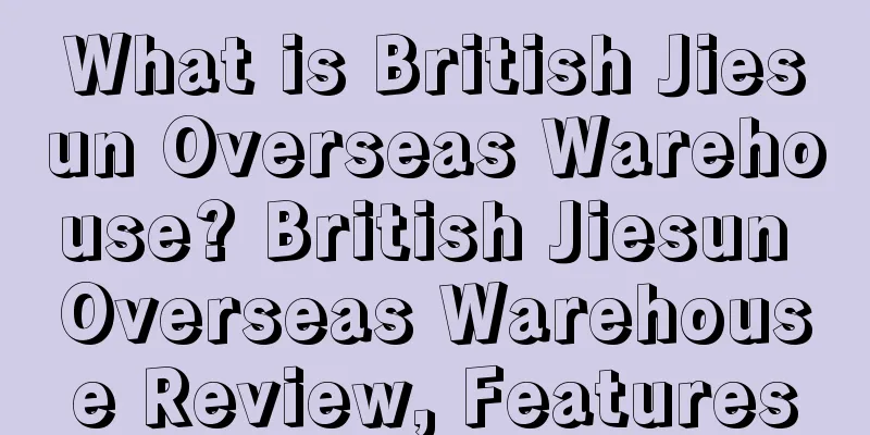 What is British Jiesun Overseas Warehouse? British Jiesun Overseas Warehouse Review, Features