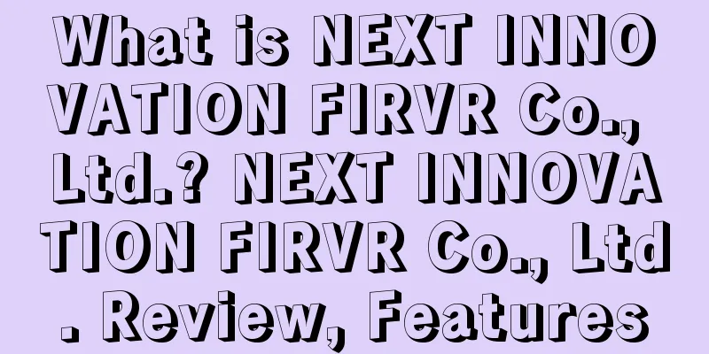 What is NEXT INNOVATION FIRVR Co., Ltd.? NEXT INNOVATION FIRVR Co., Ltd. Review, Features