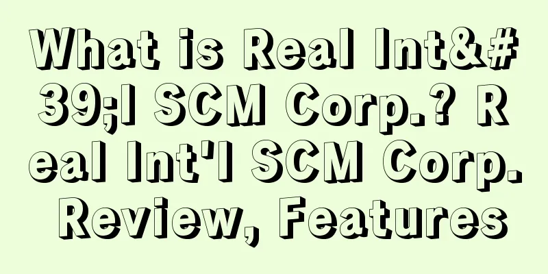 What is Real Int'l SCM Corp.? Real Int'l SCM Corp. Review, Features