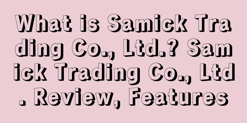 What is Samick Trading Co., Ltd.? Samick Trading Co., Ltd. Review, Features