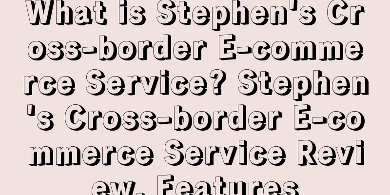 What is Stephen's Cross-border E-commerce Service? Stephen's Cross-border E-commerce Service Review, Features