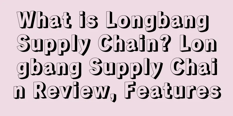 What is Longbang Supply Chain? Longbang Supply Chain Review, Features